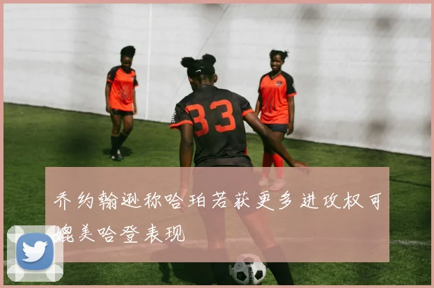 乔约翰逊称哈珀若获更多进攻权可媲美哈登表现