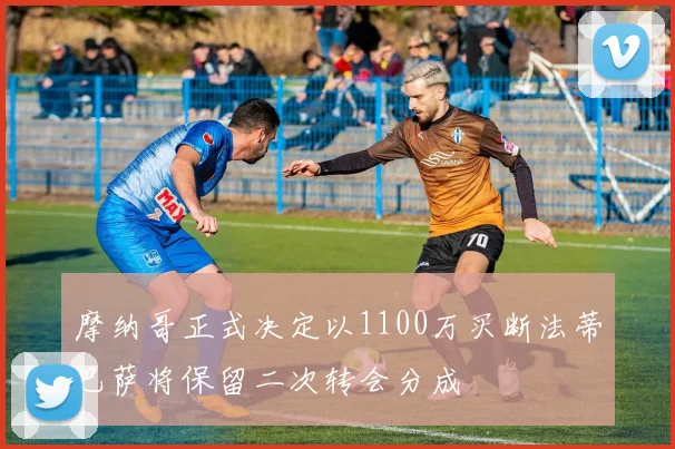 摩纳哥正式决定以1100万买断法蒂巴萨将保留二次转会分成