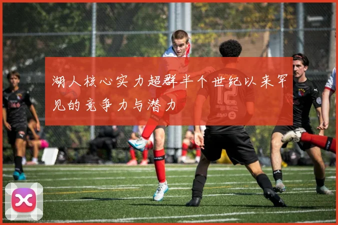 湖人核心实力超群半个世纪以来罕见的竞争力与潜力