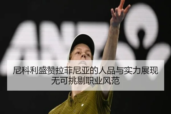 尼科利盛赞拉菲尼亚的人品与实力展现无可挑剔职业风范（kaiyun）
